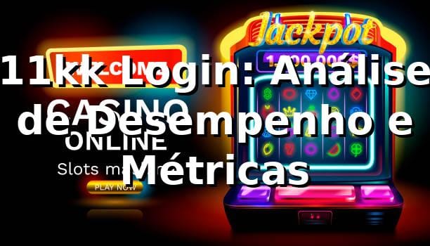 11kk Login: Análise de Desempenho e Métricas 📊