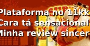 Plataforma no 11kk: Cara, tá sensacional! Minha review sincera 🔥